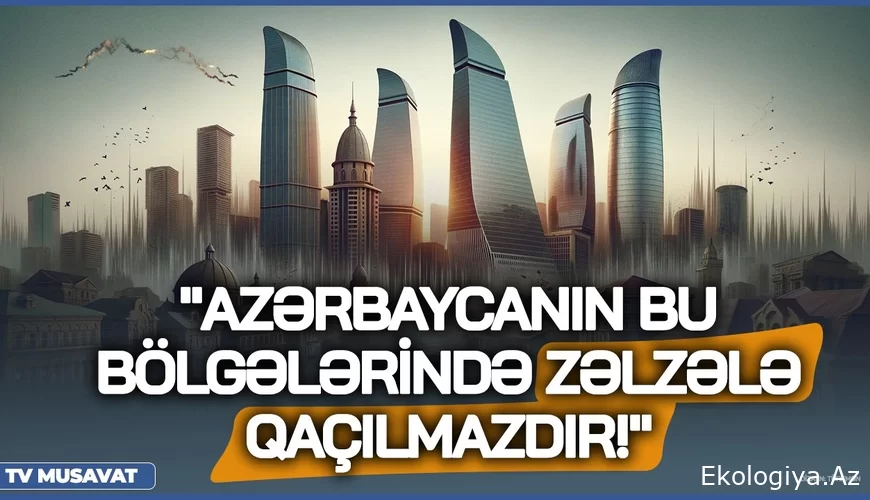 Mütəxəssisdən ŞOK zəlzələ ANONSU - "Azərbaycanın bu bölgələrində güclü ZƏLZƏLƏ qaçılmazdır!" - VİDEO