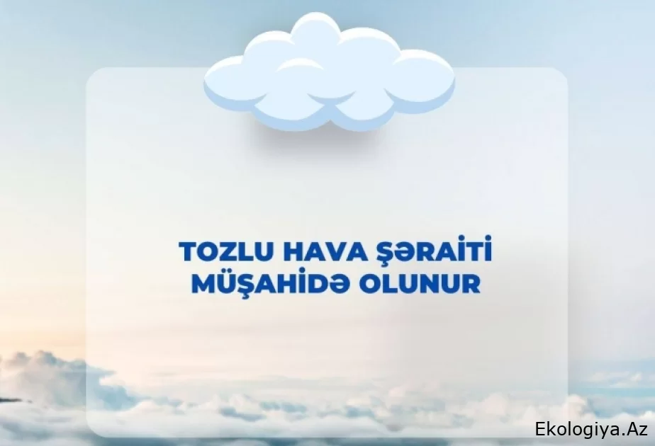 Bakıda və Abşeron yarımadasında normadan 1.5 dəfə artıq tozlu hava şəraiti davam edir