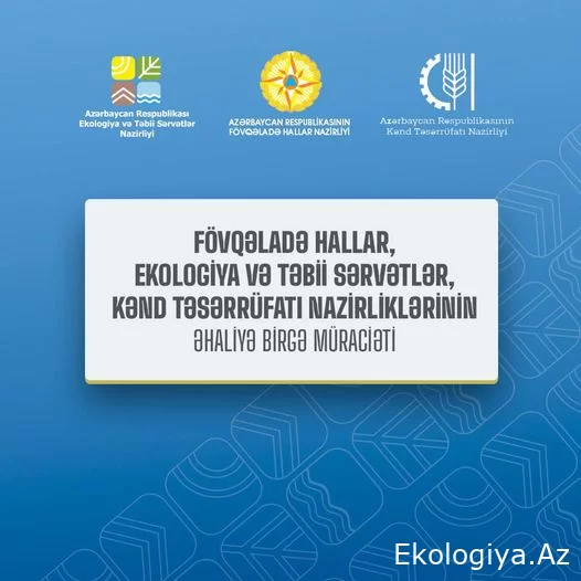 Fövqəladə Hallar, Ekologiya və Təbii Sərvətlər, Kənd Təsərrüfatı nazirliklərinin əhaliyə birgə müraciəti