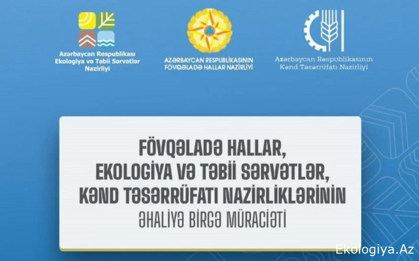 Fövqəladə Hallar, Ekologiya və Təbii Sərvətlər, Kənd Təsərrüfatı nazirlikləri əhaliyə birgə müraciət edib