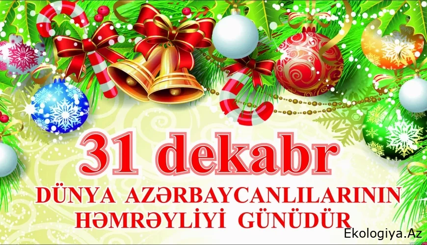 31 Dekabr – Dünya Azərbaycanlılarının Həmrəyliyi Günü