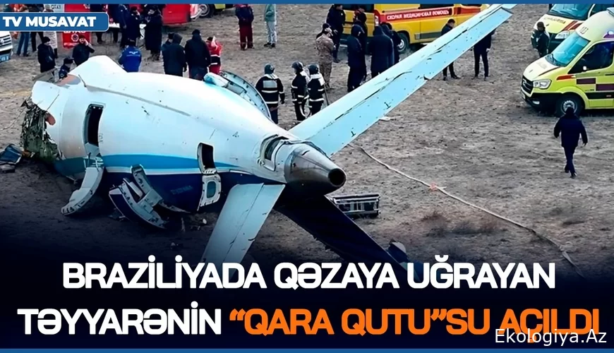 Braziliyada qəzaya uğrayan təyyarənin “QARA QUTU”SU AÇILDI, benzin və dizellə bağlı DƏYİŞİKLİK edildi - VİDEOXƏBƏR