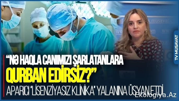 “Nə haqla canımızı ŞARLATANLARA qurban edirsiz?”- aparıcı “lisenziyasız klinika” yalanına ÜSYAN ETDİ/VİDEO