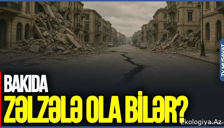 "Türkiyə ilə eyni fay xəttində yerləşirik, Bakıda da..." - Seysmoloqdan ŞOK proqnoz/VİDEO