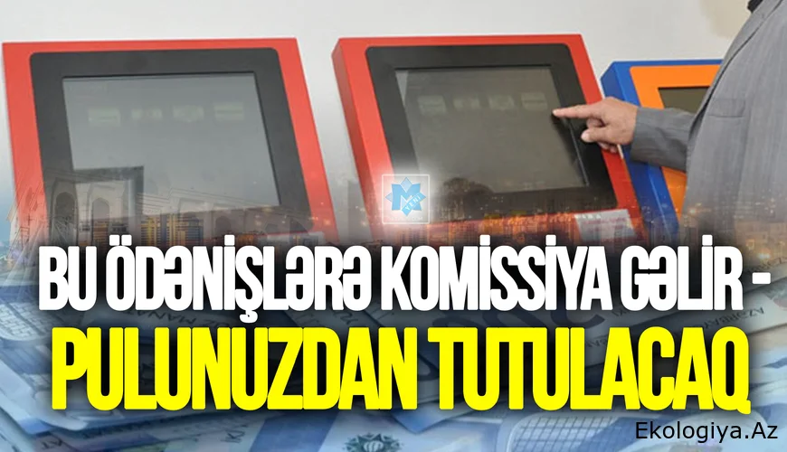 Bu ödənişlərə komissiya gəlir - Pulunuzdan tutulacaq - VİDEO